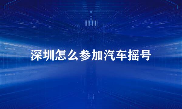深圳怎么参加汽车摇号