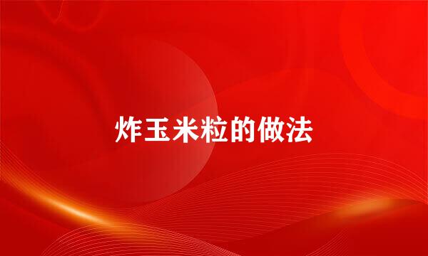 炸玉米粒的做法