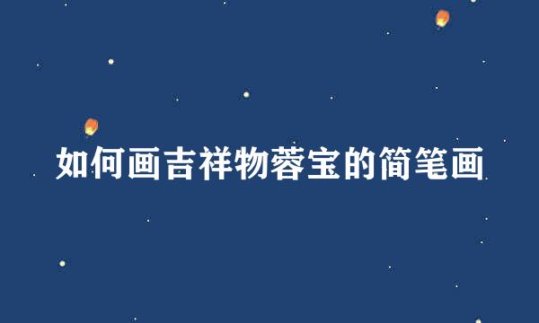 如何画吉祥物蓉宝的简笔画