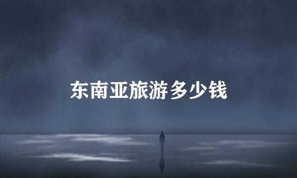 东南亚旅游多少钱