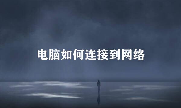 电脑如何连接到网络