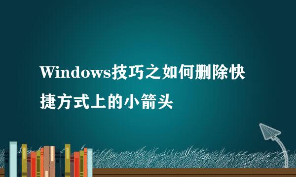 Windows技巧之如何删除快捷方式上的小箭头