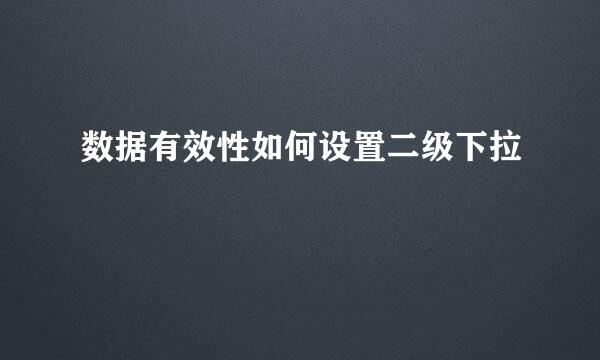 数据有效性如何设置二级下拉