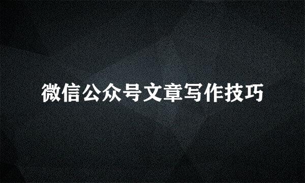 微信公众号文章写作技巧