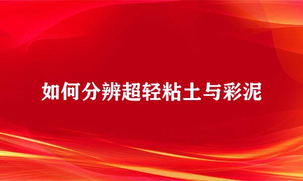 如何分辨超轻粘土与彩泥