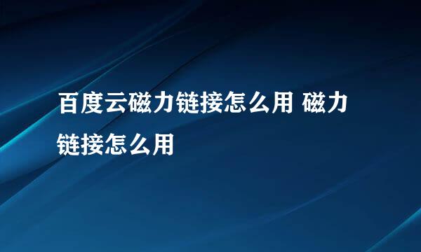 百度云磁力链接怎么用 磁力链接怎么用