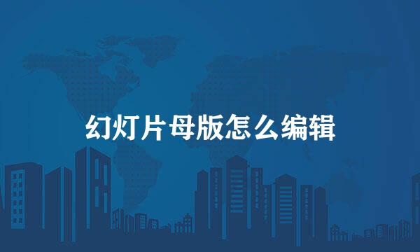 幻灯片母版怎么编辑