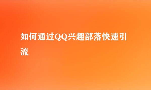 如何通过QQ兴趣部落快速引流