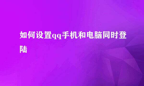 如何设置qq手机和电脑同时登陆