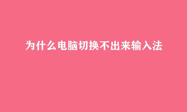 为什么电脑切换不出来输入法