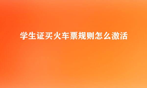 学生证买火车票规则怎么激活