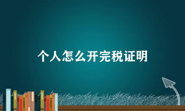个人怎么开完税证明