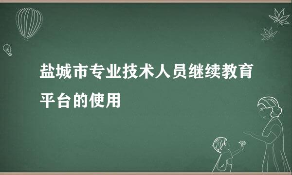 盐城市专业技术人员继续教育平台的使用