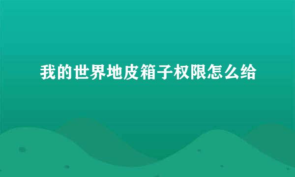 我的世界地皮箱子权限怎么给