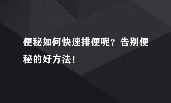 便秘如何快速排便呢？告别便秘的好方法！
