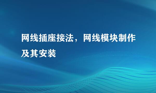 网线插座接法，网线模块制作及其安装