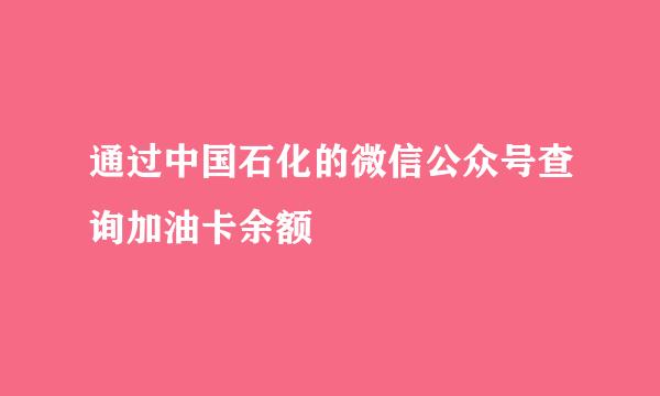 通过中国石化的微信公众号查询加油卡余额