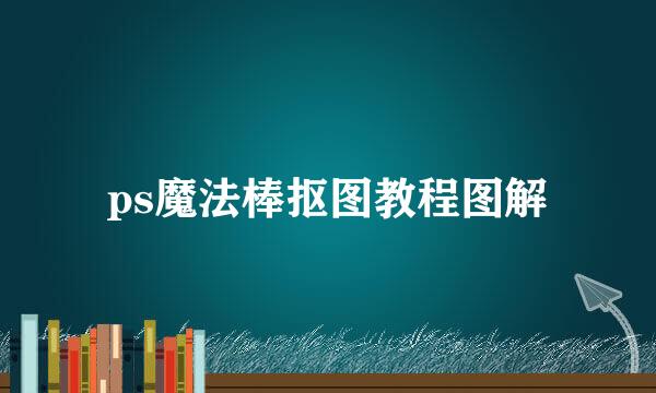 ps魔法棒抠图教程图解