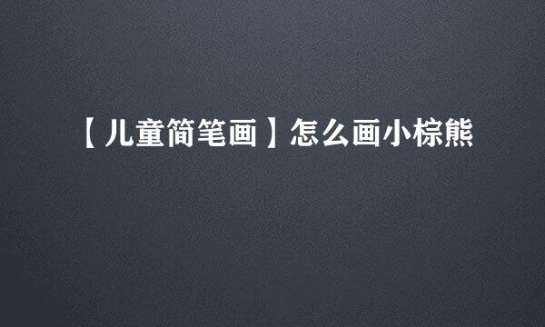 【儿童简笔画】怎么画小棕熊