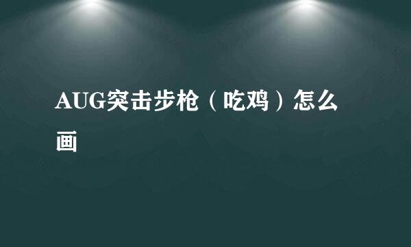 AUG突击步枪（吃鸡）怎么画