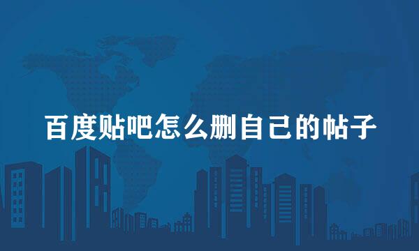 百度贴吧怎么删自己的帖子