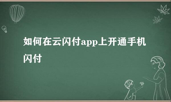 如何在云闪付app上开通手机闪付