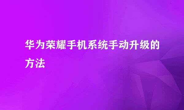 华为荣耀手机系统手动升级的方法