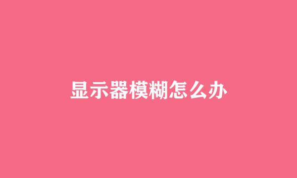 显示器模糊怎么办