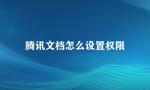 腾讯文档怎么设置权限