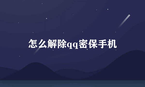 怎么解除qq密保手机