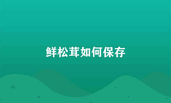 鲜松茸如何保存