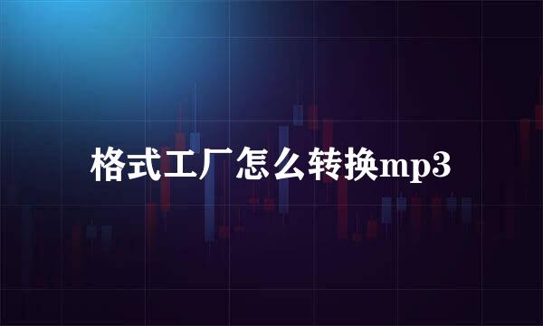 格式工厂怎么转换mp3