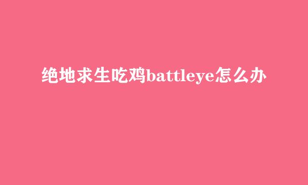 绝地求生吃鸡battleye怎么办