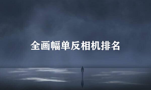 全画幅单反相机排名