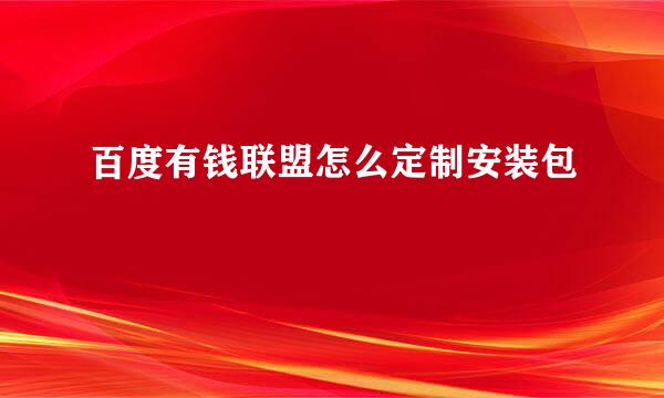百度有钱联盟怎么定制安装包