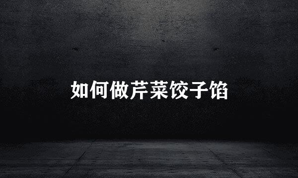 如何做芹菜饺子馅