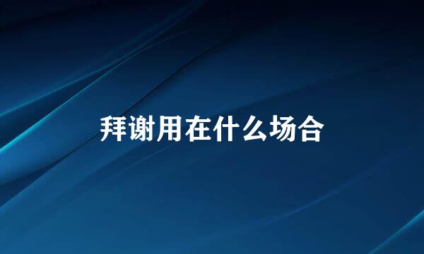 拜谢用在什么场合