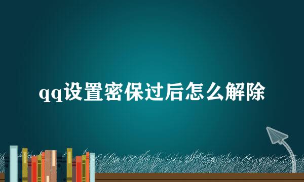 qq设置密保过后怎么解除