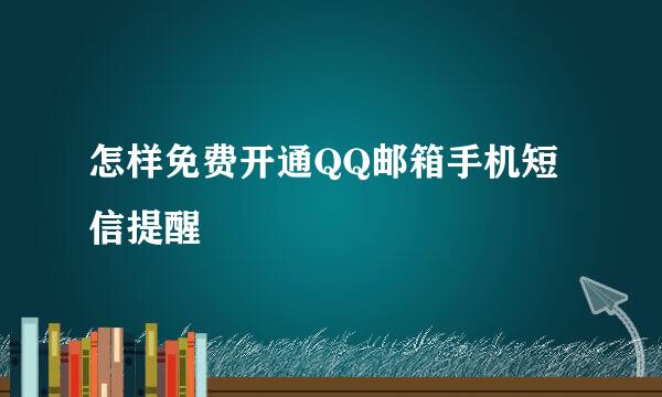怎样免费开通QQ邮箱手机短信提醒