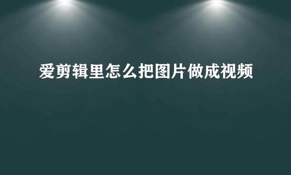 爱剪辑里怎么把图片做成视频