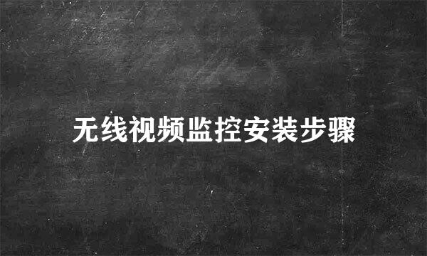 无线视频监控安装步骤