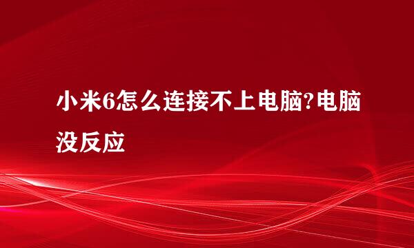 小米6怎么连接不上电脑?电脑没反应