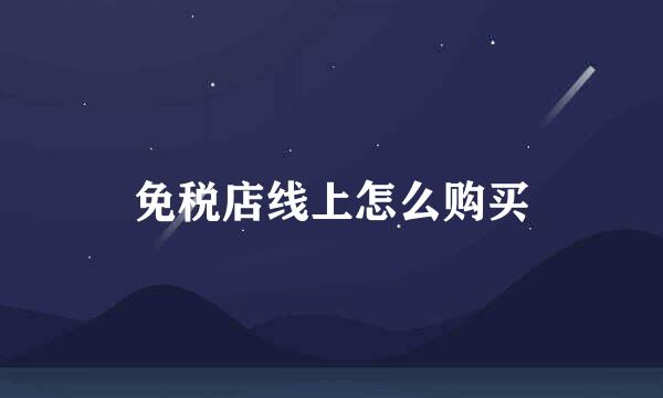 免税店线上怎么购买