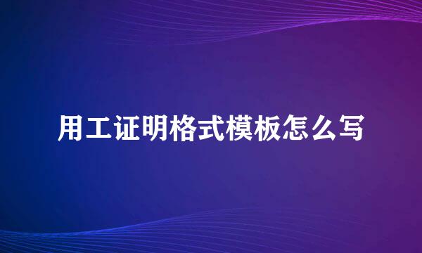 用工证明格式模板怎么写