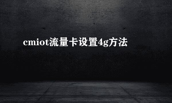 cmiot流量卡设置4g方法