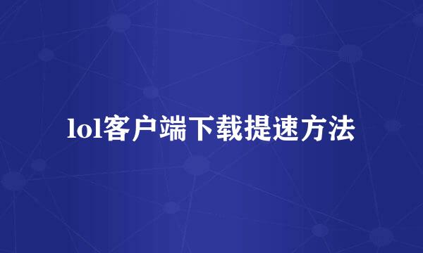 lol客户端下载提速方法
