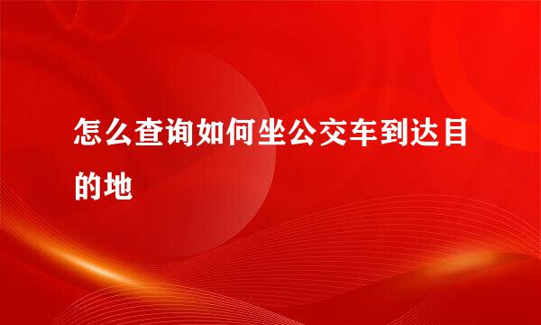 怎么查询如何坐公交车到达目的地
