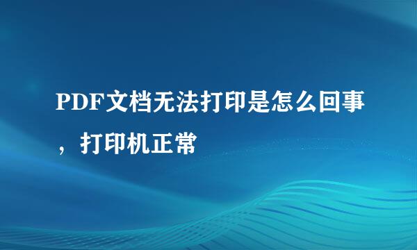 PDF文档无法打印是怎么回事，打印机正常