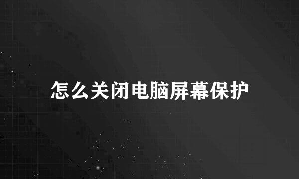 怎么关闭电脑屏幕保护