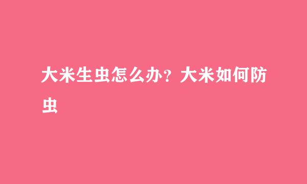 大米生虫怎么办？大米如何防虫